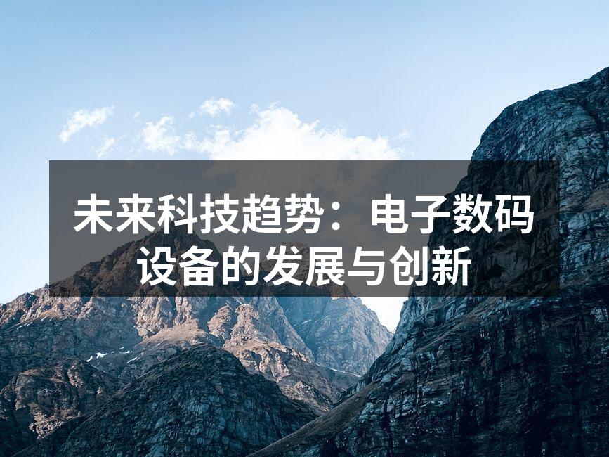 未来科技趋势：电子数码设备的发展与创新