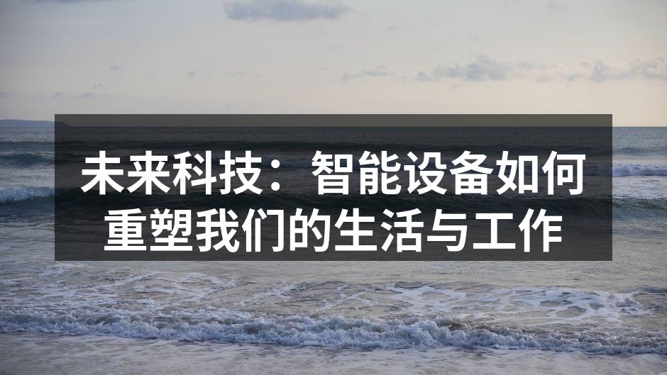 未来科技：智能设备如何重塑我们的生活与工作