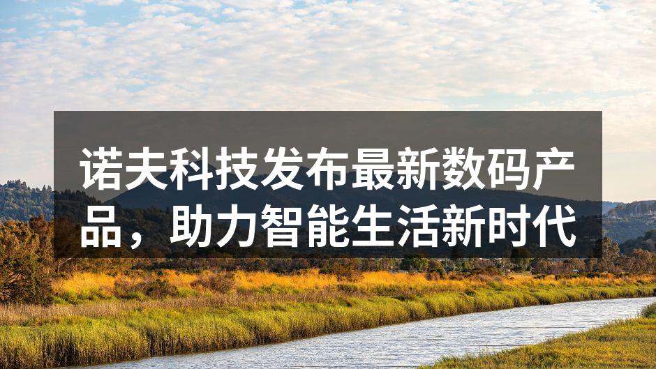 诺夫科技发布最新数码产品，助力智能生活新时代