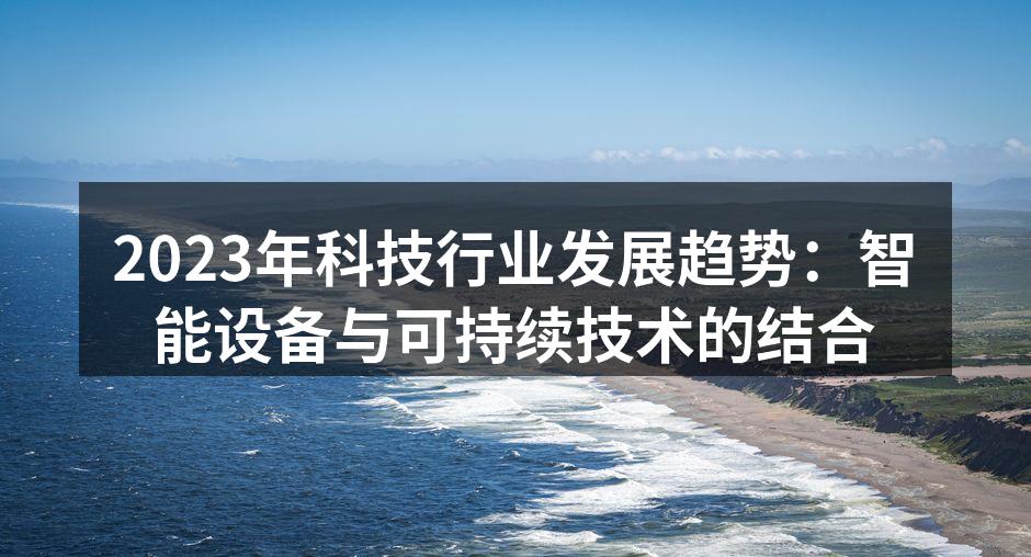 2023年科技行业发展趋势：智能设备与可持续技术的结合